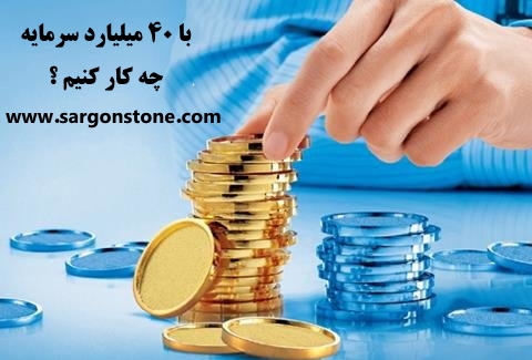 با 40 میلیارد سرمایه چه کاری انجام دهیم؟