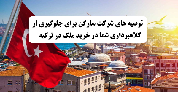 توصیه‌های شرکت سارگن برای جلوگیری از کلاهبرداری شما در خرید ملک در ترکیه ✔️  توصیه های شرکت سارگن برای در امان ماندن از کلاهبرداری در خرید ملک در ترکیه ✔️ کلاهبرداری در خرید ملک در ترکیه